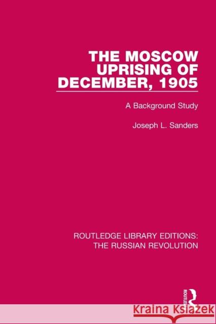 The Moscow Uprising of December, 1905: A Background Study Joseph L. Sanders 9781138227385 Routledge - książka