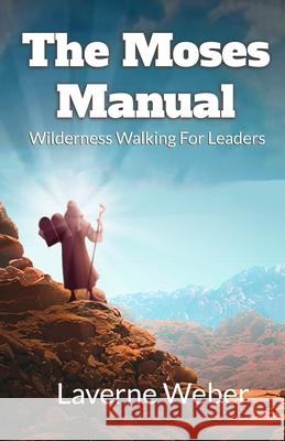 The Moses Manual: Wilderness Walking For Leaders Laverne Weber 9780999196649 Laverne Weber Ministries - książka