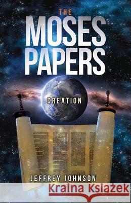 The Moses Papers: Creation Jeffrey Johnson 9780989431767 21st Century Press - książka