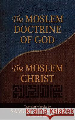 The Moslem Doctrine of God and The Moslem Christ: Two Classics Books by Samuel M. Zwemer Samuel M. Zwemer 9780971534643 Publishers Solution - książka