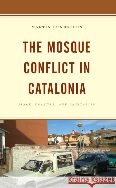 The Mosque Conflict in Catalonia: Space, Culture, and Capitalism Martin Lundsteen 9781666908954 Lexington Books - książka