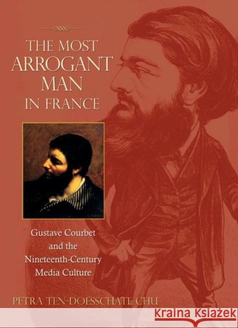 The Most Arrogant Man in France: Gustave Courbet and the Nineteenth-Century Media Culture Chu, Petra Ten-Doesschate 9780691126791 Princeton University Press - książka