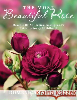 The Most Beautiful Rose: Memoir Of An Italian Immigrant's Extraordinary Childhood Domenica Calabrese 9781952896767 Readersmagnet LLC - książka