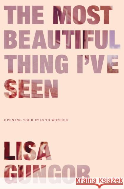 The Most Beautiful Thing I've Seen: Opening Your Eyes to Wonder Lisa Gungor 9780310350439 Zondervan - książka