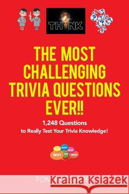 The Most Challenging Trivia Questions Ever!!: 1,248 Questions to Really Test Your Trivia Knowledge! Tom Trifonoff 9781984500168 Xlibris Au - książka