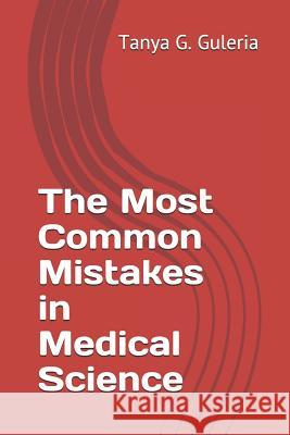The Most Common Mistakes in Medical Science Tanya G. Guleria 9781729355947 Independently Published - książka