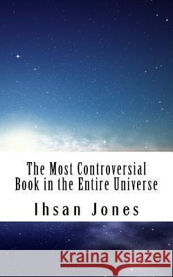 The Most Controversial Book in the Entire Universe Ihsan Jones 9780998513195 Ihsan Jones - książka