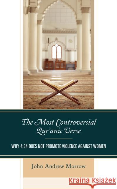 The Most Controversial Qur'anic Verse: Why 4:34 Does Not Promote Violence Against Women Morrow, John Andrew 9780761872092 Hamilton Books - książka