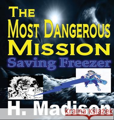 The Most Dangerous Mission: Saving Freezer H. Madison 9781312691117 Revival Waves of Glory Books & Publishing - książka