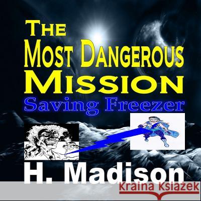 The Most Dangerous Mission: Saving Freezer Paperback H. Madison 9781365789687 Revival Waves of Glory Ministries - książka