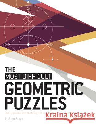 The Most Difficult Geometric Puzzles: Tricky Puzzles to Challenge Every Angle of Your Spatial Skills Graham Jones 9781787396326 Welbeck Publishing - książka