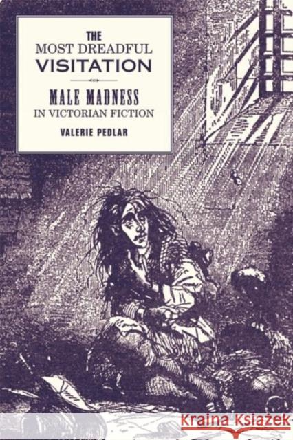 The Most Dreadful Visitation: Male Madness in Victorian Fiction Valerie Pedlar 9780853238393 Liverpool University Press - książka