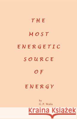 The Most Energetic Source of Energy G. P. Walia 9781465339843 Xlibris Corporation - książka