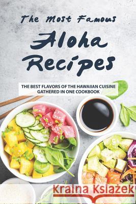 The Most Famous Aloha Recipes: The Best Flavors of The Hawaiian Cuisine Gathered in One Cookbook Valeria Ray 9781076603791 Independently Published - książka