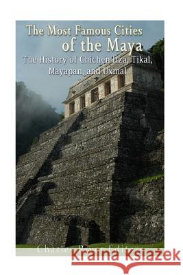 The Most Famous Cities of the Maya: The History of Chichén Itzá, Tikal, Mayapán, and Uxmal Harasta, Jesse 9781539835707 Createspace Independent Publishing Platform - książka
