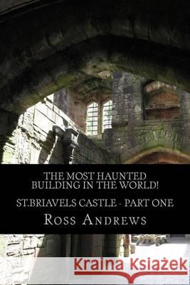 The Most Haunted Building in the World! St.Briavels Castle: Part One Ross Andrews 9781484142547 Createspace - książka