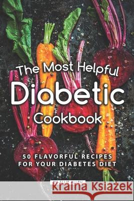The Most Helpful Diabetic Cookbook: 50 Flavorful Recipes for Your Diabetes Diet Allie Allen 9781686270895 Independently Published - książka