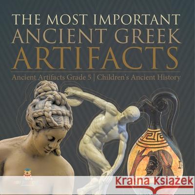 The Most Important Ancient Greek Artifacts Ancient Artifacts Grade 5 Children's Ancient History Baby Professor 9781541954243 Baby Professor - książka