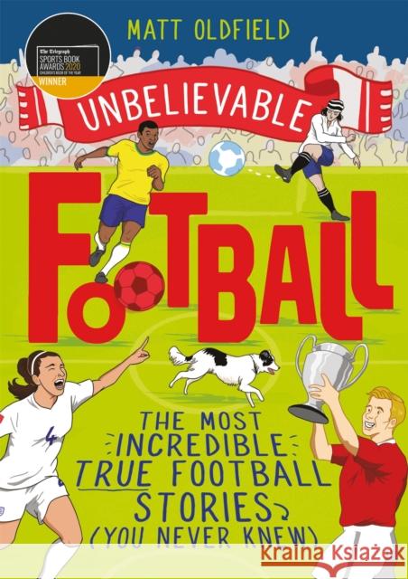 The Most Incredible True Football Stories (You Never Knew): Winner of the Telegraph Children's Sports Book of the Year Matt Oldfield 9781526362445 Hachette Children's Group - książka