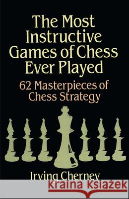 The Most Instructive Games of Chess Ever Played: 62 Masterpieces of Chess Strategy Martin Gardner 9780486273020 Dover Publications - książka