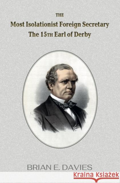 The Most Isolationist Foreign Secretary: The 15th Earl of Derby Brian E Davies 9781399980722 Dunbar Publications - książka