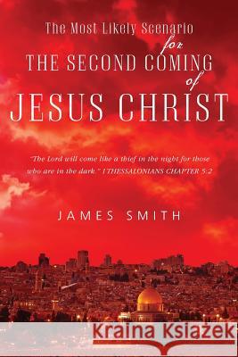 The Most Likely Scenario for The Second Coming of Jesus Christ Smith, James 9781514220122 Createspace - książka