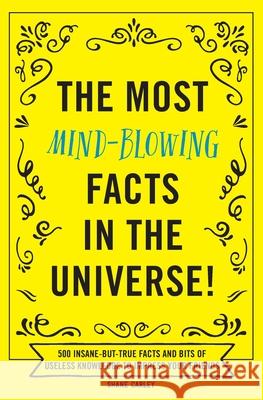 The Most Mind-Blowing Facts in the Universe!: 500 Insane-But-True Facts and Bits of Useless Knowledge to Impress Your Friends Appleseed Press 9781604641943 Appleseed Press - książka