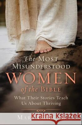 The Most Misunderstood Women of the Bible: What Their Stories Teach Us About Thriving Mary E. DeMuth 9781684512256 Regnery Publishing Inc - książka