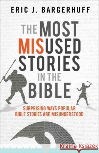 The Most Misused Stories in the Bible: Surprising Ways Popular Bible Stories Are Misunderstood Eric J. Bargerhuff 9780764219139 Bethany House Publishers - książka