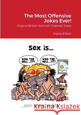 The Most Offensive Jokes Ever!: Original British And Irish Themed Jokes Francis R. Sturt 9781678171438 Lulu.com - książka