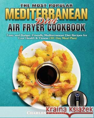 The Most Popular Mediterranean Diet Air Fryer Cookbook Charles Pantoja 9781801243438 Charles Pantoja - książka