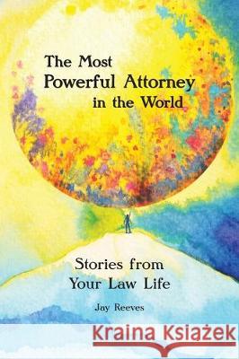 The Most Powerful Attorney in the World: Stories from Your Law Life Jay Reeves 9781734108606 Lawyers Mutual Consulting & Services LLC - książka