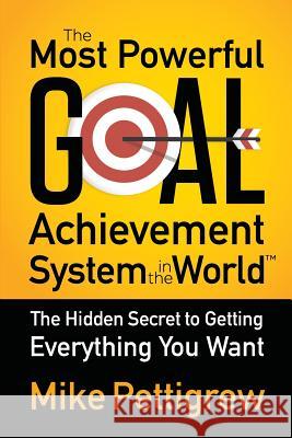 The Most Powerful Goal Achievement System in the World: The Hidden Secret to Getting Everything You Want Mike Pettigrew 9781999833367 Not Avail - książka