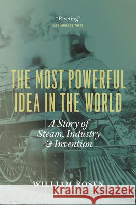 The Most Powerful Idea in the World: A Story of Steam, Industry, and Invention William Rosen 9780226726342 University of Chicago Press - książka
