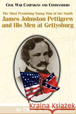 The Most Promising Man of the South: James Johnston Pettigrew and His Men at Gettysburg Wilson, Clyde N. 9781886661189 McWhiney Foundation Press - książka