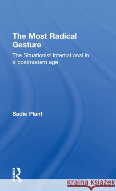 The Most Radical Gesture: The Situationist International in a Postmodern Age Plant, Sadie 9780415062213 Taylor & Francis - książka