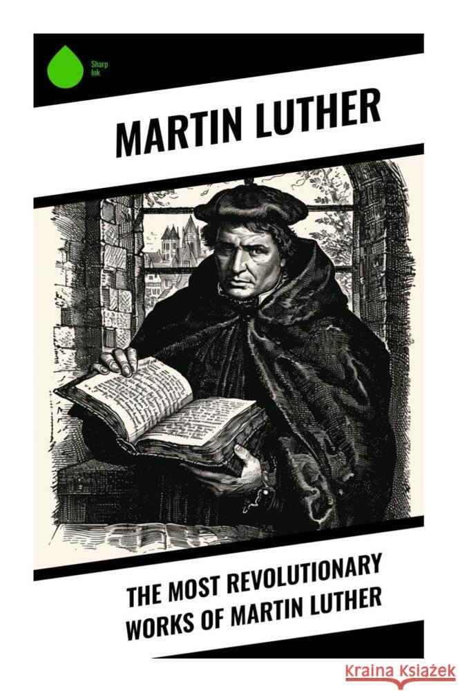 The Most Revolutionary Works of Martin Luther Luther, Martin 9788028334185 Sharp Ink - książka