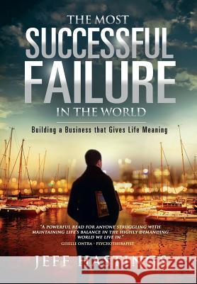The Most Successful Failure in the World: Building a Business That Gives Life Meaning Jeff Hastings 9781631250590 Chart House Press - książka