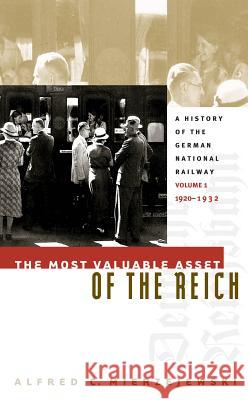 The Most Valuable Asset of the Reich: A History of the German National Railway Volume 1, 1920-1932 Alfred C. Mierzejewski 9781469613833 University of North Carolina Press - książka