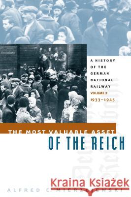 The Most Valuable Asset of the Reich: A History of the German National Railway Volume 2, 1933-1945 Mierzejewski, Alfred C. 9781469613963 University of North Carolina Press - książka