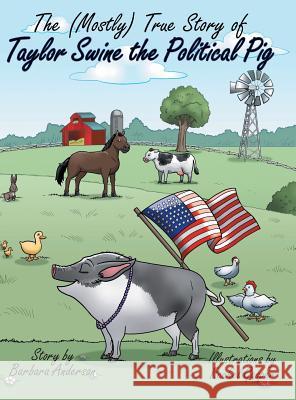 The (Mostly) True Story of Taylor Swine the Political Pig Barbara Anderson Rachel Gasper 9781480864931 Archway Publishing - książka