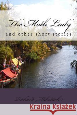 The Moth Lady: and other short stories Mikolitch, Richard C. 9781493744077 Createspace - książka
