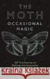 The Moth: Occasional Magic: 50 True Stories of Defying the Impossible The Moth 9781781256671 Profile Books Ltd