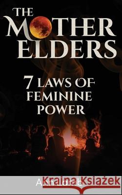 The Mother Elders: 7 Laws of Feminine Power Ann Lam 9781916764040 Forward Thinking Publishing - książka