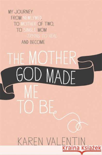 The Mother God Made Me to Be Karen Valentin 9781455539871 Faithwords - książka