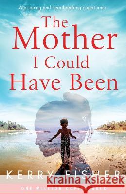 The Mother I Could Have Been: A gripping and heartbreaking page turner Kerry Fisher 9781838880286 Bookouture - książka