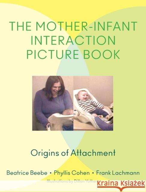 The Mother-Infant Interaction Picture Book: Origins of Attachment Beatrice Beebe Phyllis Cohen Frank Lachmann 9780393707922 W. W. Norton & Company - książka