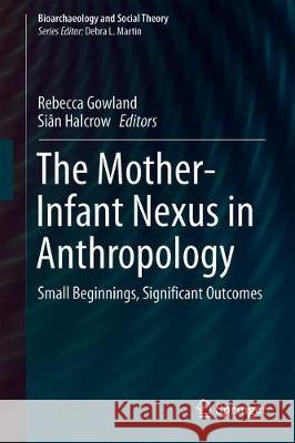 The Mother-Infant Nexus in Anthropology: Small Beginnings, Significant Outcomes Gowland, Rebecca 9783030273927 Springer - książka