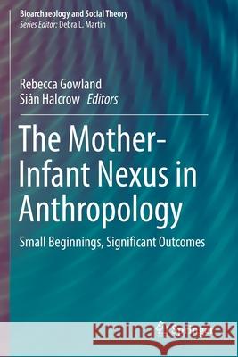 The Mother-Infant Nexus in Anthropology: Small Beginnings, Significant Outcomes Rebecca Gowland Si 9783030273958 Springer - książka