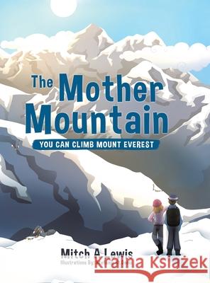 The Mother Mountain: You Can Climb Mount Everest Mitch A. Lewis Stefanie S 9780228828280 Tellwell Talent - książka